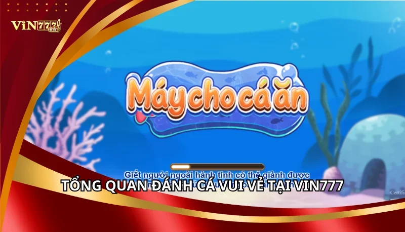 Tổng quan Đánh Cá Vui Vẻ tại Vin777